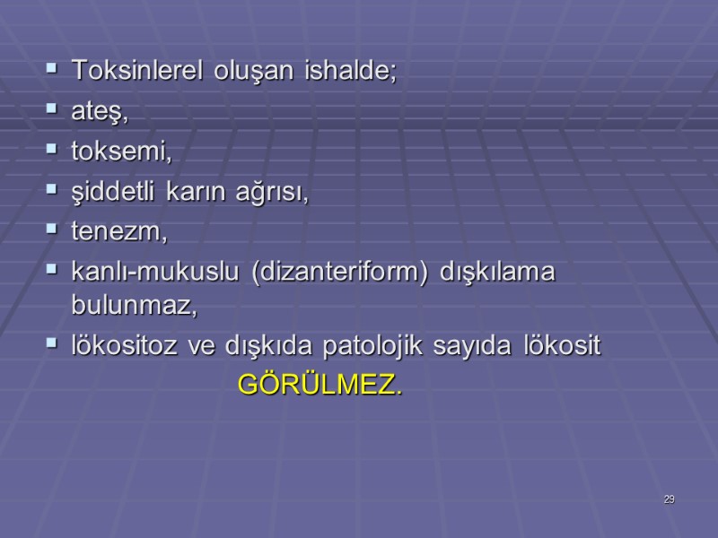 Toksinlerel oluşan ishalde; ateş,  toksemi,  şiddetli karın ağrısı, tenezm,  kanlı-mukuslu (dizanteriform)